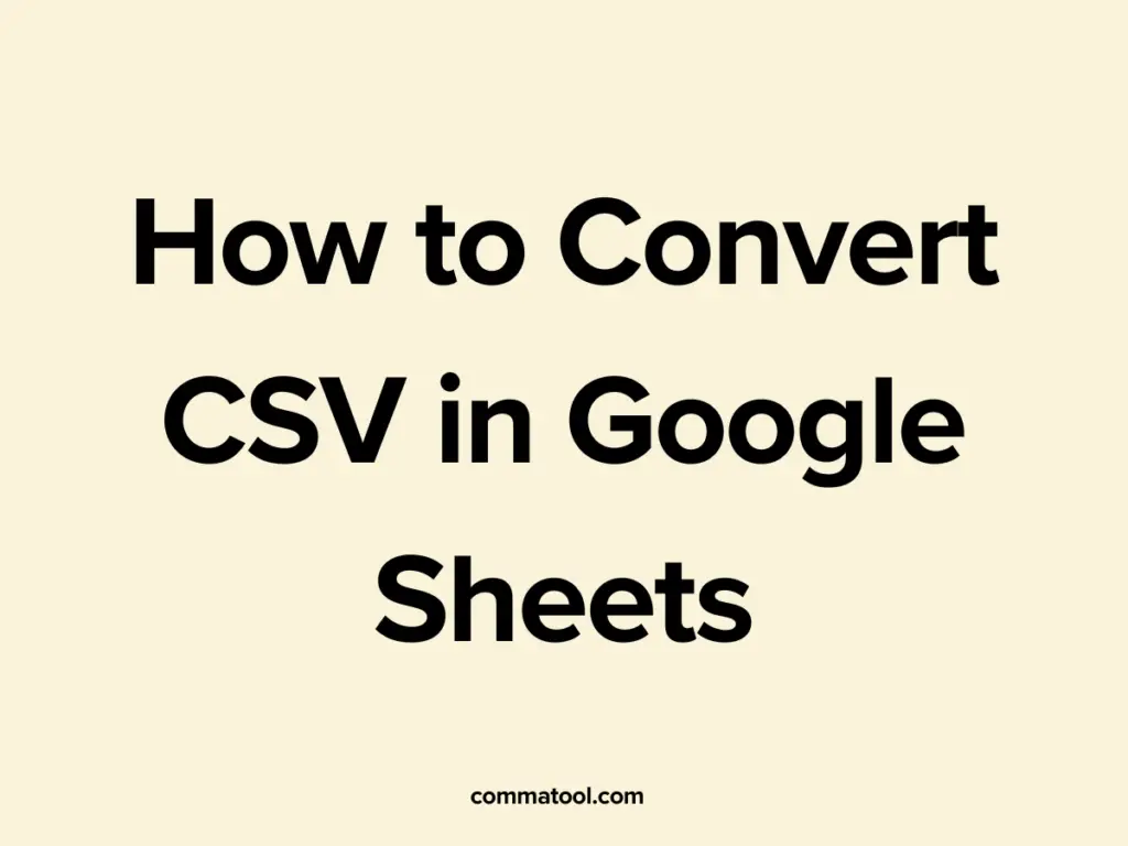 How to Convert CSV in Google Sheets