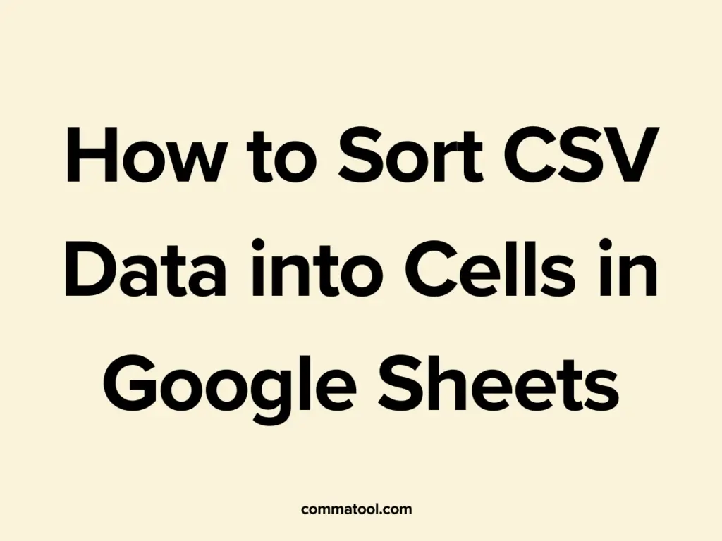 How to Sort CSV Data into Cells in Google Sheets