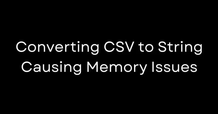 Converting CSV to String Causing Memory Issues